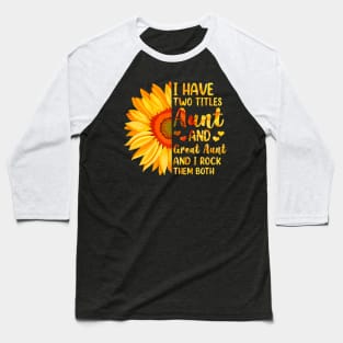 I Have Two Titles Aunt And Great Aunt Sunflower Mother's Day Baseball T-Shirt